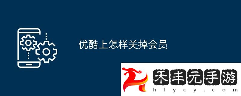 優酷上怎樣關掉會員