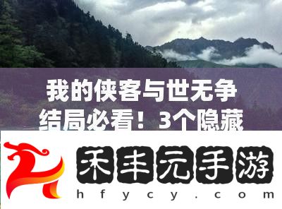 我的俠客與世無(wú)爭(zhēng)結(jié)局必看！3個(gè)隱藏觸發(fā)條件全解析