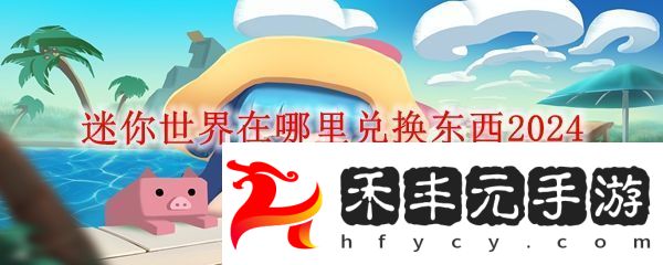 迷你世界兌換東西位置一覽