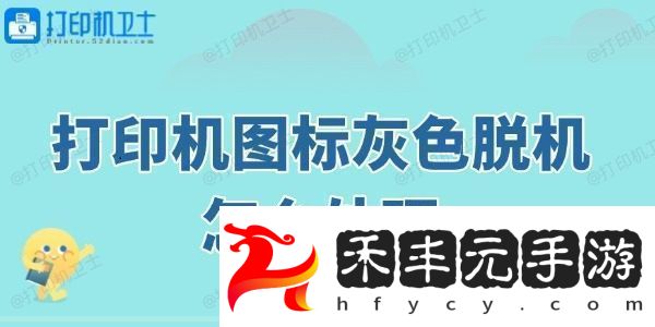 打印機圖標灰色脫機怎么處理這幾個方法快速修復